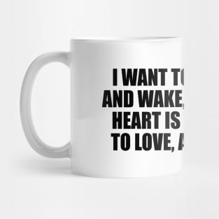 I want to fall asleep, and wake, knowing my heart is safe. I want to love, and be loved Mug